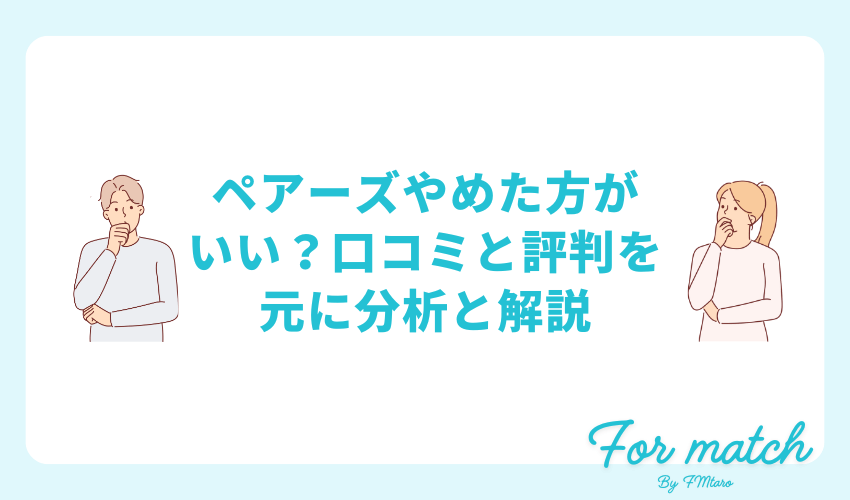 ペアーズやめた方がいい？口コミと評判を元に分析と解説